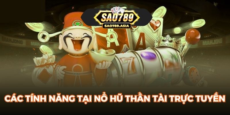 Các tính năng tại nổ hũ thần tài trực tuyến