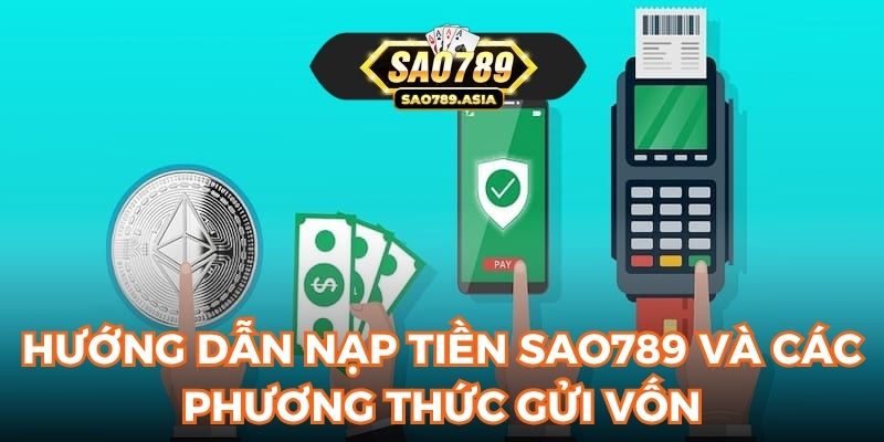 Hướng dẫn nạp tiền SAO789 và các phương thức gửi vốn