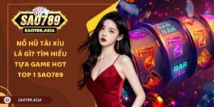 Nổ Hũ Tài Xỉu Là Gì? Tìm Hiểu Tựa Game Hot Top 1 SAO789